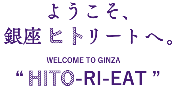 ようこそ、銀座ヒトリートへ。WELCOME TO GINZA“HITO-RI-EAT”